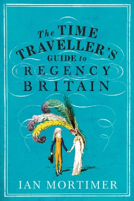 The Time Traveller's Guide to Regency Britain: The immersive and brilliant historical guide to Regency Britain book