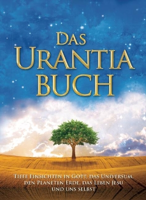Das Urantia Buch: Tiefe Einsichten in Gott, das Universum, den Planeten Erde, das Leben Jesu und uns selbst by Urantia Foundation