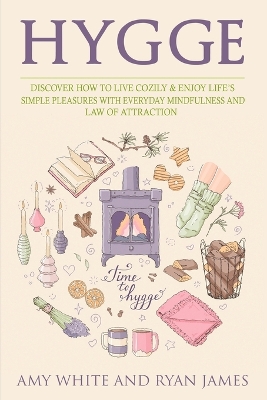 Hygge: 3 Manuscripts - Discover How To Live Cozily & Enjoy Life's Simple Pleasures With Everyday Mindfulness and Law of Attraction book