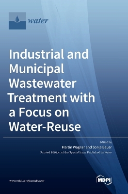 Industrial and Municipal Wastewater Treatment with a Focus on Water-Reuse book