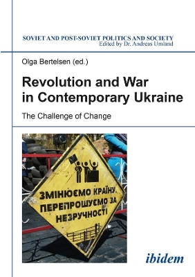 Revolution and War in Contemporary Ukraine - The Challenge of Change by Olga Bertelsen