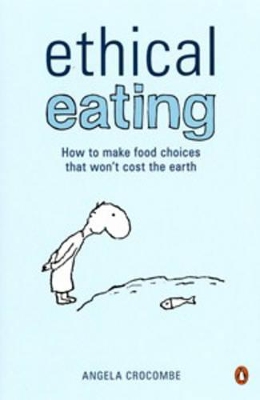 Ethical Eating: How to Make Food Choices That Won't Cost the Earth book