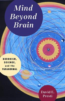 Mind Beyond Brain: Buddhism, Science, and the Paranormal by David Presti