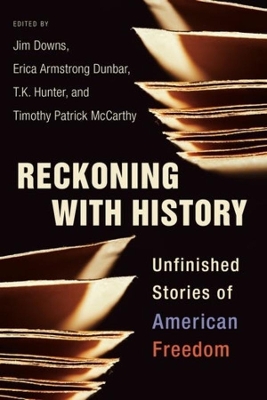Reckoning with History: Unfinished Stories of American Freedom by Jim Downs