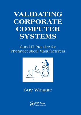 Validating Corporate Computer Systems: Good IT Practice for Pharmaceutical Manufacturers book