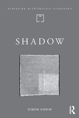 Shadow: the architectural power of withholding light by Simon Unwin