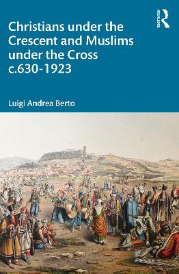 Christians under the Crescent and Muslims under the Cross c.630 - 1923 book