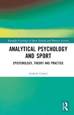 Analytical Psychology and Sport: Epistemology, Theory and Practice by Andrew Cowen