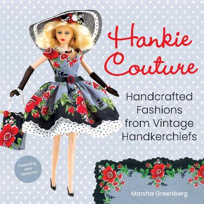 Hankie Couture (Revised): Hand-Crafted Fashions from Vintage Handkerchiefs (Featuring New Patterns!) by Marsha Greenberg