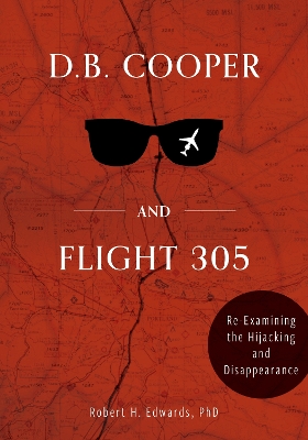 D. B. Cooper and Flight 305: Reexamining the Hijacking and Disappearance book