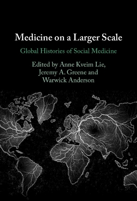 Medicine on a Larger Scale: Global Histories of Social Medicine by Anne Kveim Lie