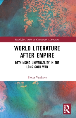 World Literature After Empire: Rethinking Universality in the Long Cold War by Pieter Vanhove