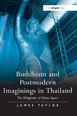 Buddhism and Postmodern Imaginings in Thailand: The Religiosity of Urban Space by James Taylor