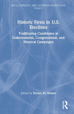 Historic Firsts in U.S. Elections: Trailblazing Candidates in Gubernatorial, Congressional, and Mayoral Campaigns by Evelyn M. Simien