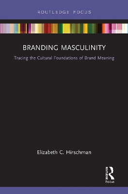 Branding Masculinity: Tracing the Cultural Foundations of Brand Meaning by Elizabeth Hirschman
