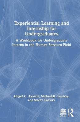 Experiential Learning and Internship for Undergraduates: A Workbook for Undergraduate Interns in the Human Services Field by Abigail O. Akande