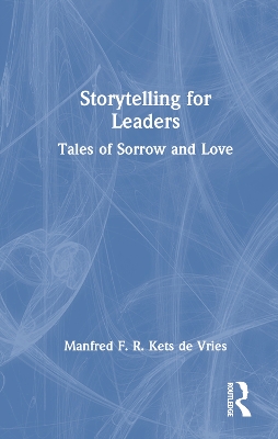 Storytelling for Leaders: Tales of Sorrow and Love by Manfred F. R. Kets de Vries