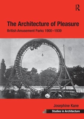 The The Architecture of Pleasure: British Amusement Parks 1900–1939 by Josephine Kane