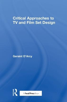 Critical Approaches to TV and Film Set Design by Geraint D'Arcy