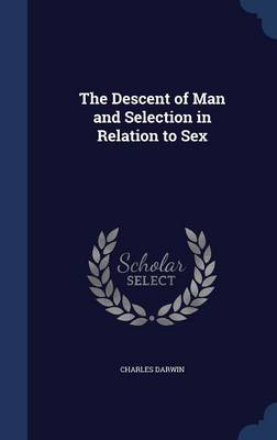 Descent of Man, and Selection in Relation to Sex by Charles Darwin