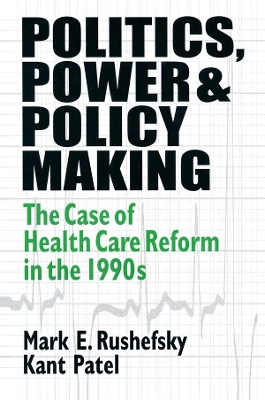Politics, Power and Policy Making: Case of Health Care Reform in the 1990s by Mark E Rushefsky