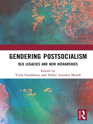 Gendering Postsocialism: Old Legacies and New Hierarchies book