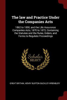 Law and Practice Under the Companies Acts by Great Britain