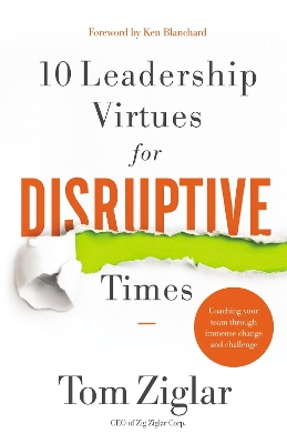10 Leadership Virtues for Disruptive Times: Coaching Your Team Through Immense Change and Challenge book