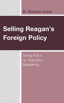 Selling Reagan's Foreign Policy: Going Public vs. Executive Bargaining book