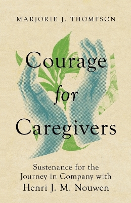 Courage for Caregivers – Sustenance for the Journey in Company with Henri J. M. Nouwen book