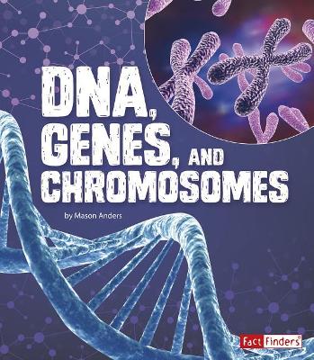 DNA, Genes, and Chromosomes by Mason Anders