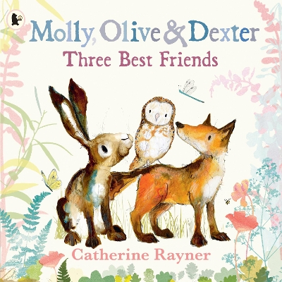 Molly, Olive and Dexter: Three Best Friends by Catherine Rayner