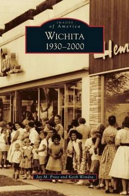 Wichita 1930-2000 by Professor of History Jay M Price