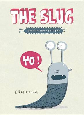The Slug: The Disgusting Critters Series by Elise Gravel