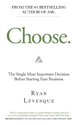 Choose: The Single Most Important Decision Before Starting Your Business by Ryan Levesque