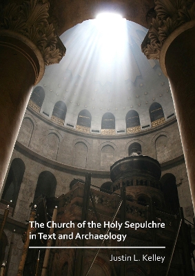 The Church of the Holy Sepulchre in Text and Archaeology by Justin L. Kelley