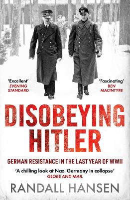 Disobeying Hitler: German Resistance in the Last Year of WWII by Randall Hansen