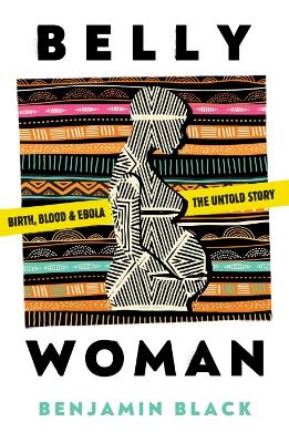 Belly Woman: Birth, Blood & Ebola: the Untold Story book