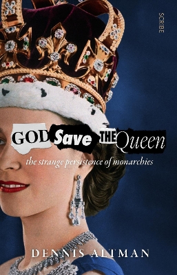 God Save the Queen: the strange persistence of monarchies by Dennis Altman