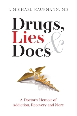 Drugs, Lies & Docs: A Doctor's Memoir of Addiction, Recovery and More by I Michael Kaufmann