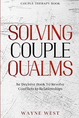 Couple Therapy Book: Solving Couple Qualms - The Decisive Book To Resolve Conflicts In Relationships book