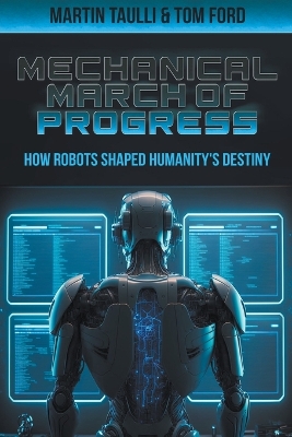 The Mechanical March of Progress: how Robots Shaped Humanity's Destiny book