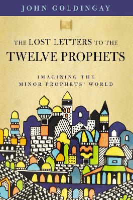 The Lost Letters to the Twelve Prophets: Imagining the Minor Prophets' World book