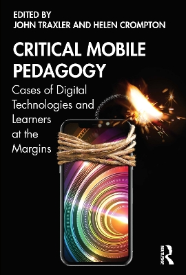 Critical Mobile Pedagogy: Cases of Digital Technologies and Learners at the Margins by John Traxler