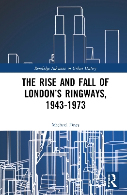 The Rise and Fall of London’s Ringways, 1943-1973 book