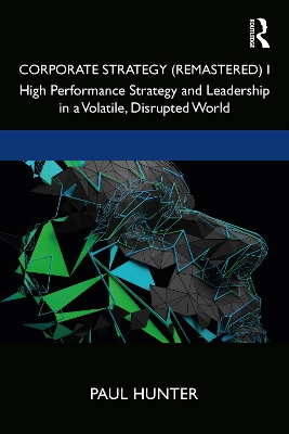 Corporate Strategy (Remastered) I: High Performance Strategy and Leadership in a Volatile, Disrupted World book