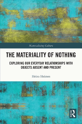 The Materiality of Nothing: Exploring Our Everyday Relationships with Objects Absent and Present book