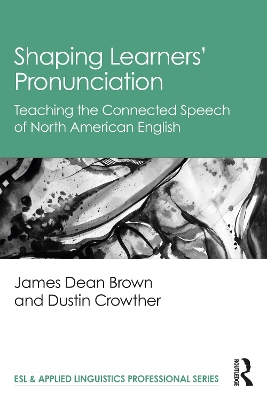 Shaping Learners’ Pronunciation: Teaching the Connected Speech of North American English by James Dean Brown