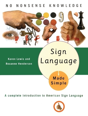 Sign Language Made Simple / Karen B. Lewis and Roxanne Henderson ; Illustrations by Michael Brown and Cassio Lynm ; Produced by the Philip Lief Group, Inc. book