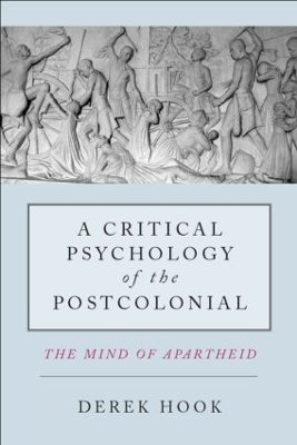 A Critical Psychology of the Postcolonial by Derek Hook